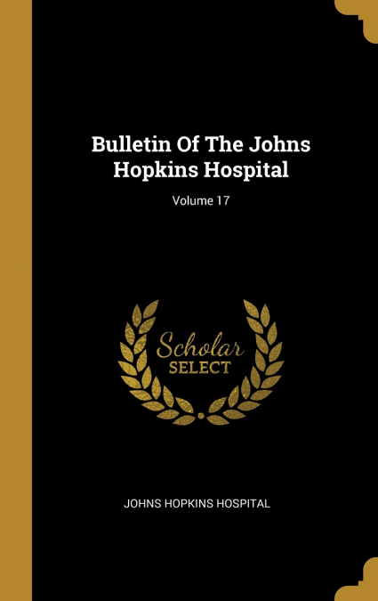Bulletin Of The Johns Hopkins Hospital; Volume 17