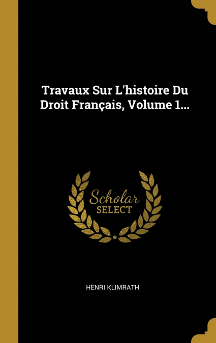 Travaux Sur L’histoire Du Droit Français, Volume 1...