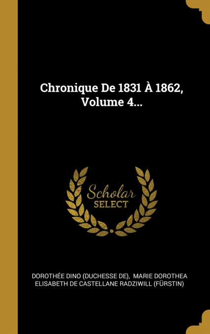 Chronique De 1831 À 1862, Volume 4...