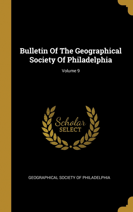Bulletin Of The Geographical Society Of Philadelphia; Volume 9