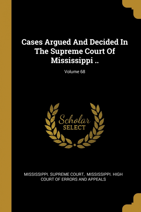 Cases Argued And Decided In The Supreme Court Of Mississippi ..; Volume 68
