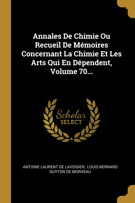 Annales De Chimie Ou Recueil De Mémoires Concernant La Chimie Et Les Arts Qui En Dépendent, Volume 70...