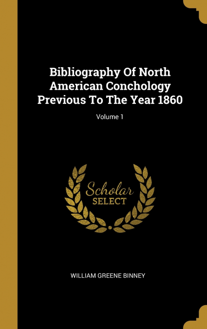 Bibliography Of North American Conchology Previous To The Year 1860; Volume 1