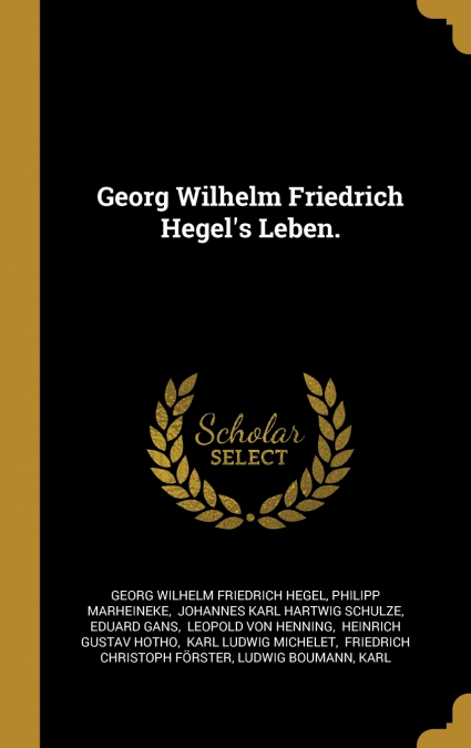 Georg Wilhelm Friedrich Hegel’s Leben.