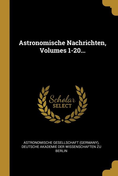 Astronomische Nachrichten, Volumes 1-20...