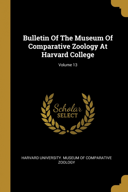 Bulletin Of The Museum Of Comparative Zoology At Harvard College; Volume 13