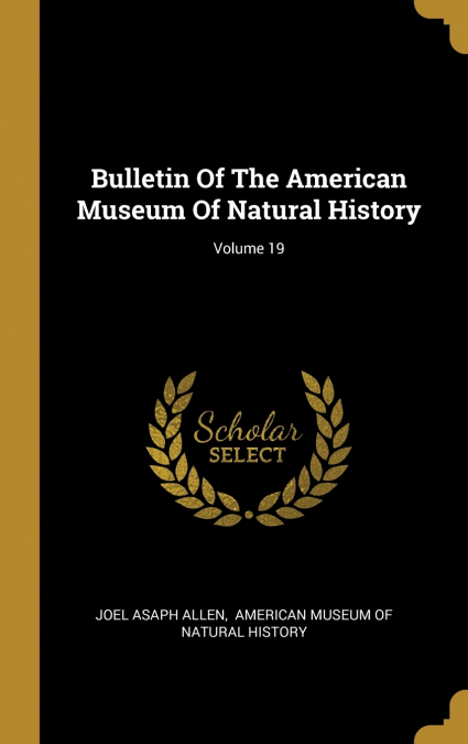 Bulletin Of The American Museum Of Natural History; Volume 19