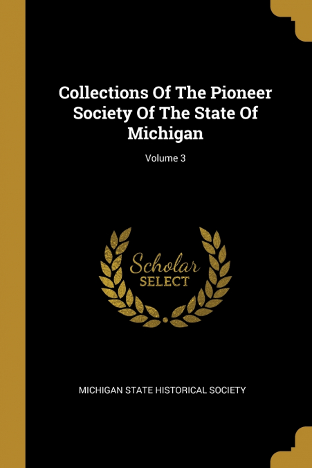 Collections Of The Pioneer Society Of The State Of Michigan; Volume 3