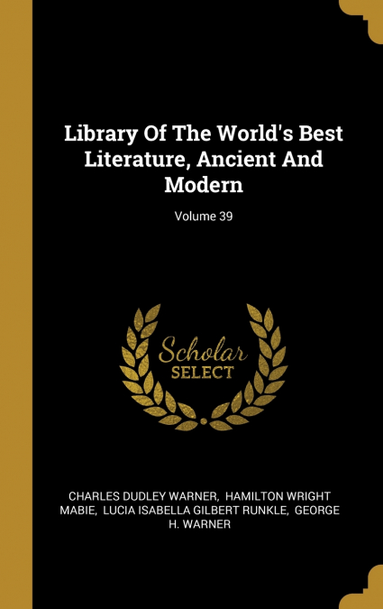 Library Of The World’s Best Literature, Ancient And Modern; Volume 39