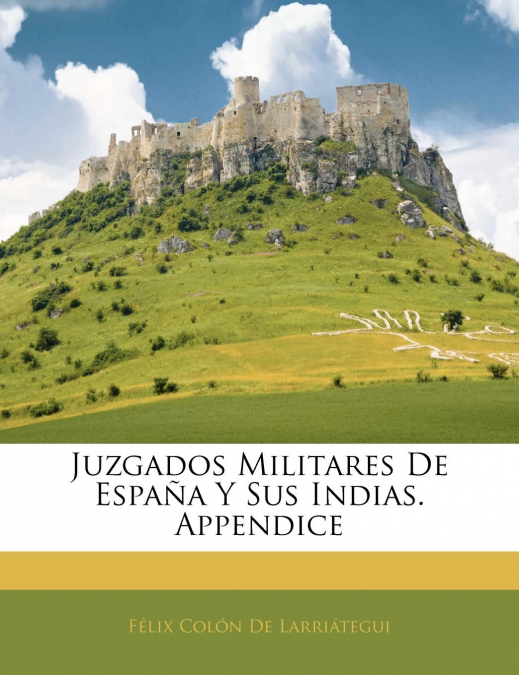 Juzgados Militares De España Y Sus Indias. Appendice
