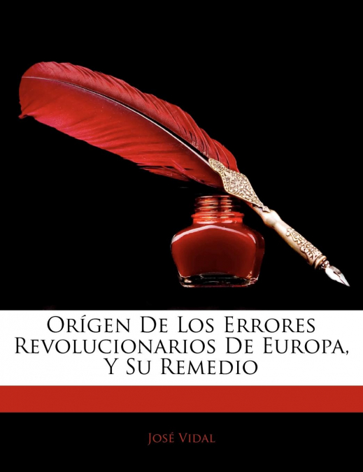 Orígen De Los Errores Revolucionarios De Europa, Y Su Remedio
