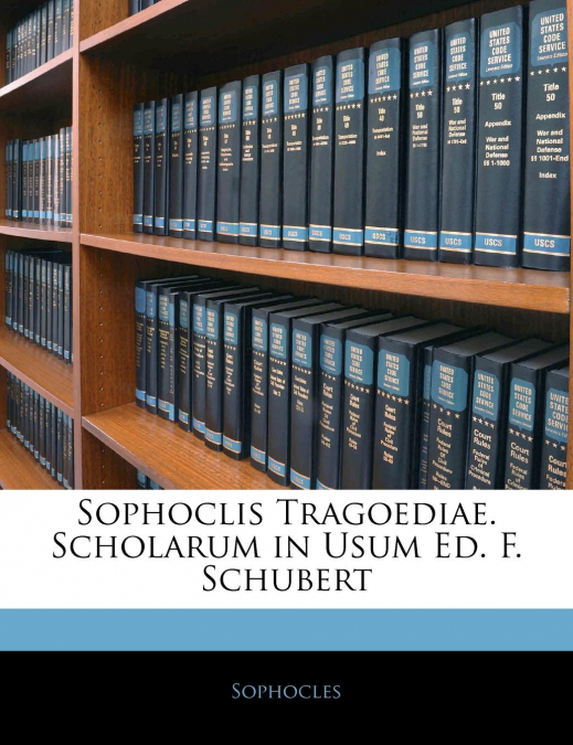Sophoclis Tragoediae. Scholarum in Usum Ed. F. Schubert