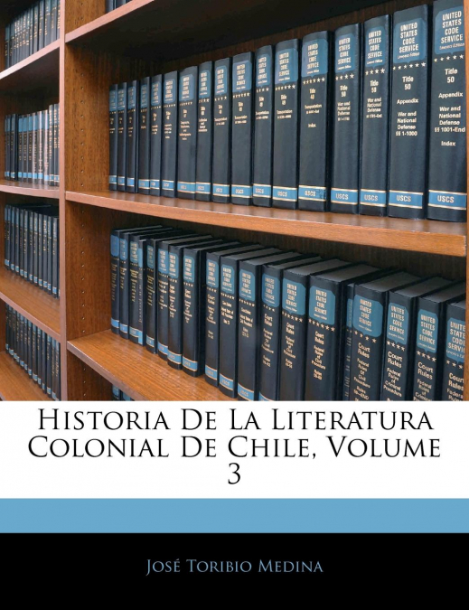 Historia De La Literatura Colonial De Chile; Volume 3