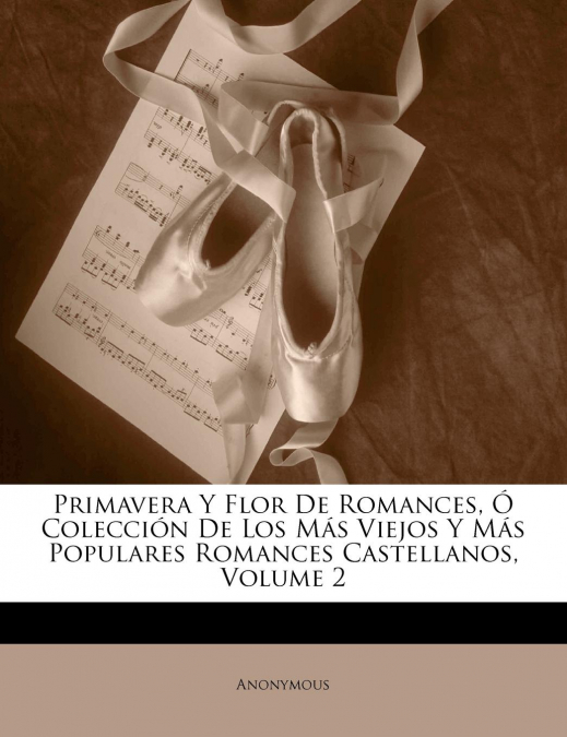 Primavera Y Flor De Romances, Ó Colección De Los Más Viejos Y Más Populares Romances Castellanos; Volume 2