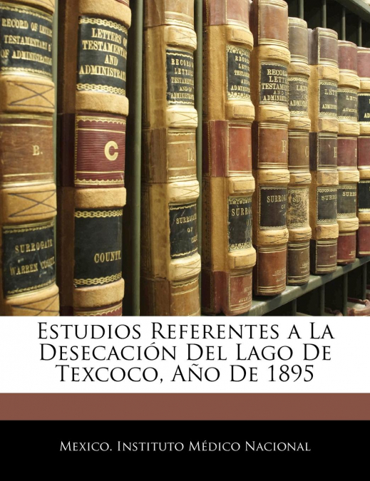 Estudios Referentes a La Desecación Del Lago De Texcoco, Año De 1895