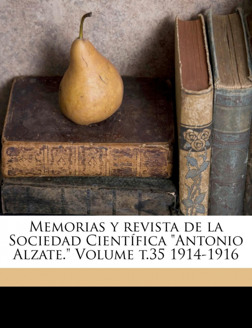 Memorias y revista de la Sociedad Científica 'Antonio Alzate.' Volume t.35 1914-1916