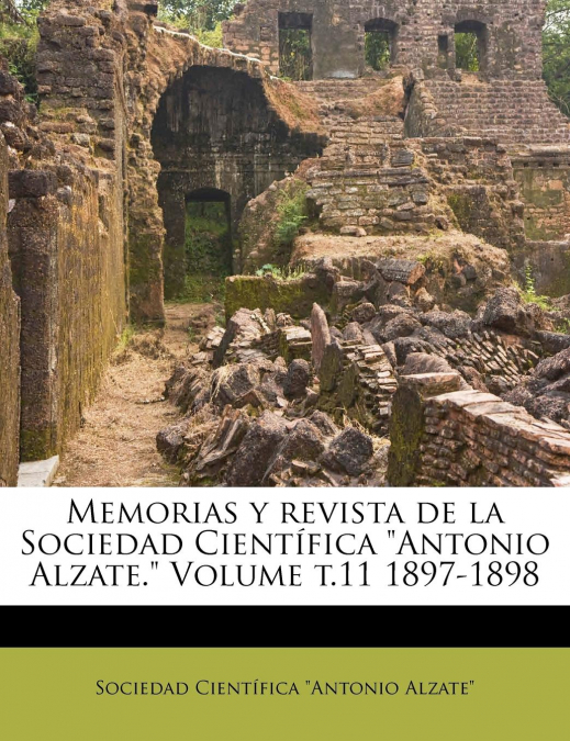 Memorias y revista de la Sociedad Científica 'Antonio Alzate.' Volume t.11 1897-1898