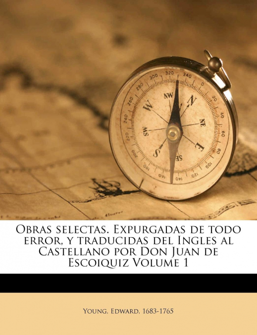 Obras selectas. Expurgadas de todo error, y traducidas del Ingles al Castellano por Don Juan de Escoiquiz Volume 1