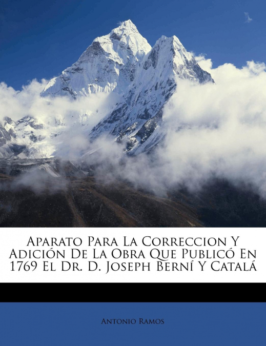 Aparato Para La Correccion Y Adición De La Obra Que Publicó En 1769 El Dr. D. Joseph Berní Y Catalá