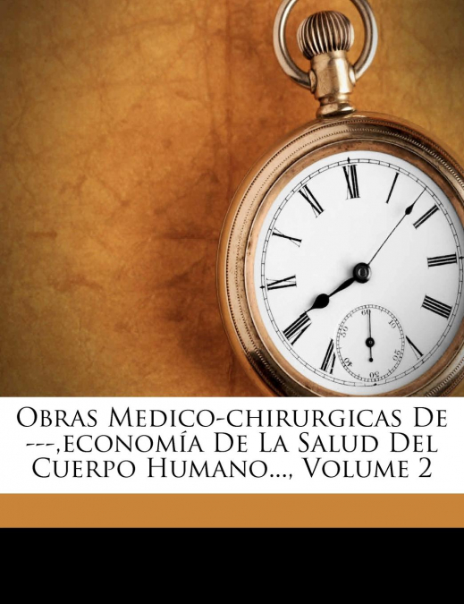 Obras Medico-chirurgicas De ---,economía De La Salud Del Cuerpo Humano..., Volume 2