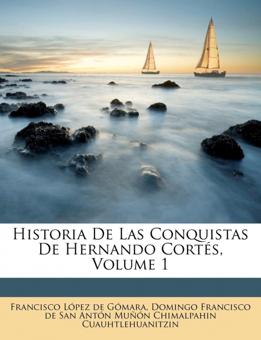 Historia De Las Conquistas De Hernando Cortés, Volume 1