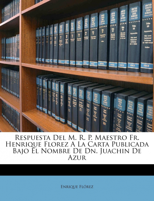 Respuesta Del M. R. P. Maestro Fr. Henrique Florez A La Carta Publicada Bajo El Nombre De Dn. Juachin De Azur
