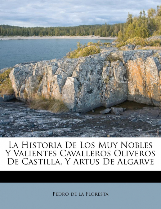 La Historia De Los Muy Nobles Y Valientes Cavalleros Oliveros De Castilla, Y Artus De Algarve