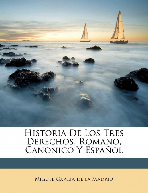 Historia De Los Tres Derechos, Romano, Canonico Y Español