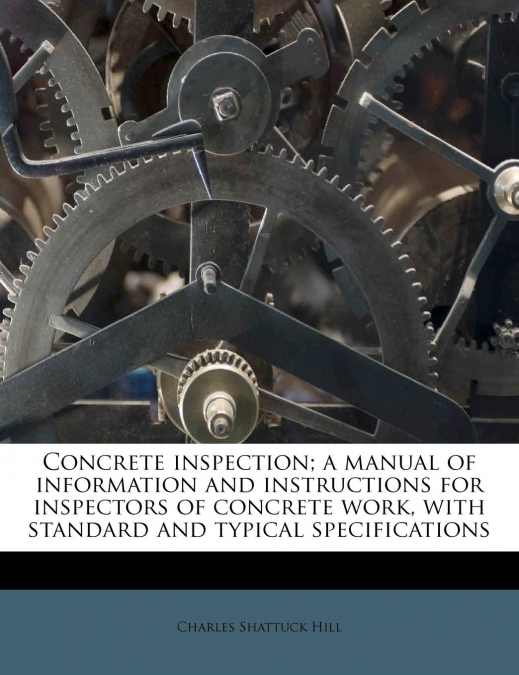 Concrete inspection; a manual of information and instructions for inspectors of concrete work, with standard and typical specifications
