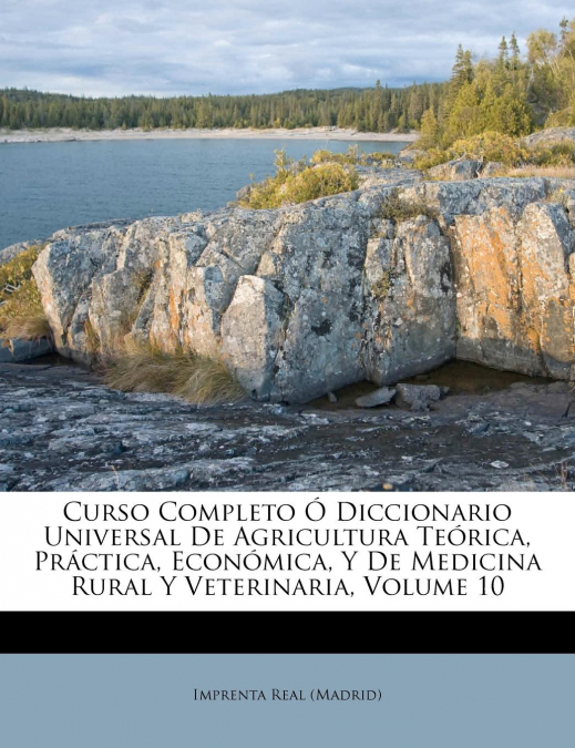 Curso Completo Ó Diccionario Universal De Agricultura Teórica, Práctica, Económica, Y De Medicina Rural Y Veterinaria, Volume 10