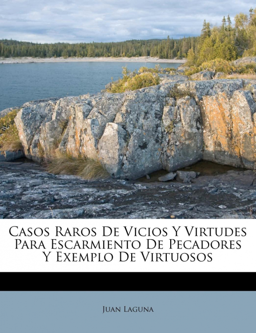 Casos Raros De Vicios Y Virtudes Para Escarmiento De Pecadores Y Exemplo De Virtuosos