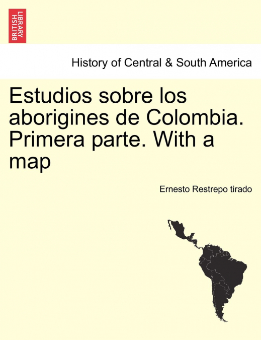 Estudios sobre los aborigines de Colombia. Primera parte. With a map