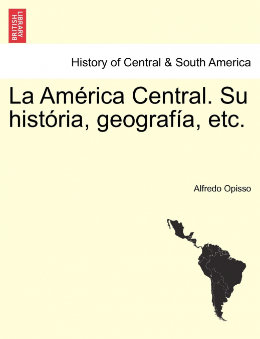 La América Central. Su história, geografía, etc.