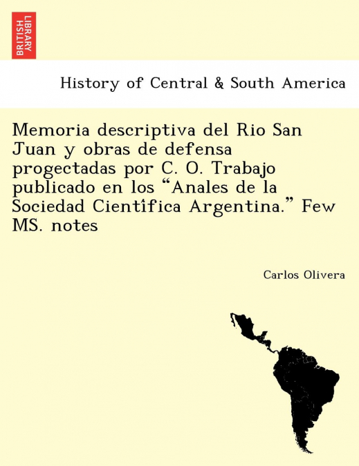 Memoria descriptiva del Rio San Juan y obras de defensa progectadas por C. O. Trabajo publicado en los 'Anales de la Sociedad Científica Argentina.' Few MS. notes