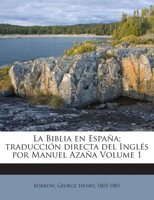 La Biblia en España; traducción directa del Inglés por Manuel Azaña Volume 1