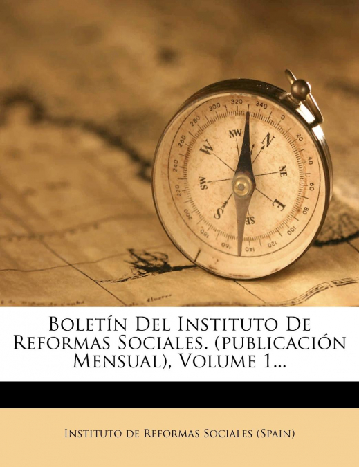 Boletín Del Instituto De Reformas Sociales. (publicación Mensual), Volume 1...
