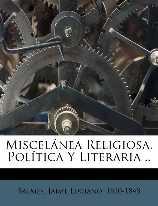 Miscelánea Religiosa, Política Y Literaria ..