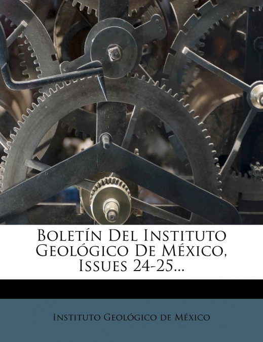 Boletín Del Instituto Geológico De México, Issues 24-25...