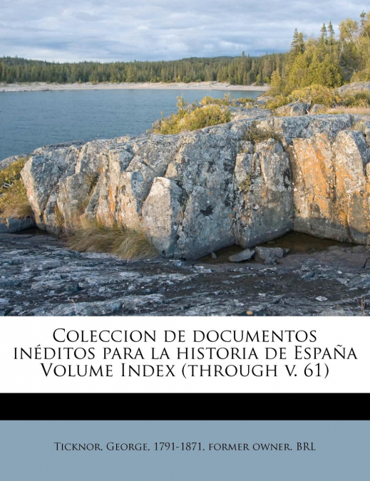 Coleccion de documentos inéditos para la historia de España Volume Index (through v. 61)
