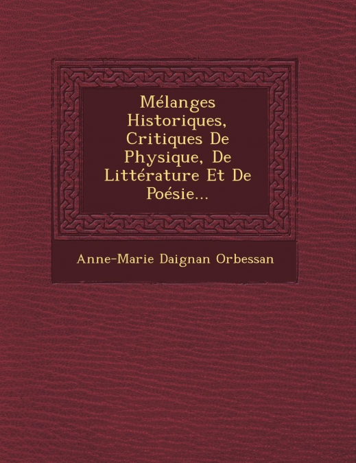 Mélanges Historiques, Critiques De Physique, De Littérature Et De Poésie...