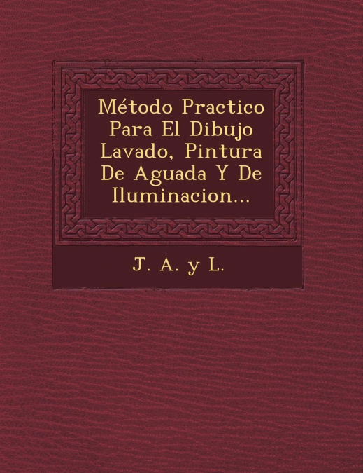 Metodo Practico Para El Dibujo Lavado, Pintura de Aguada y de Iluminacion...