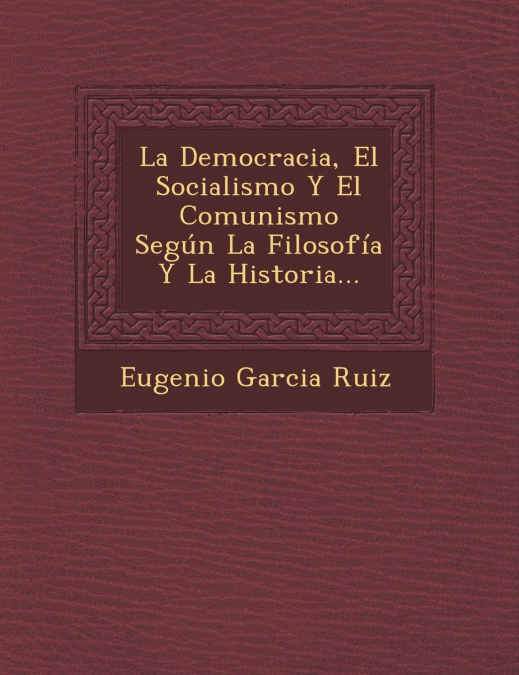 La Democracia, El Socialismo Y El Comunismo Según La Filosofía Y La Historia...