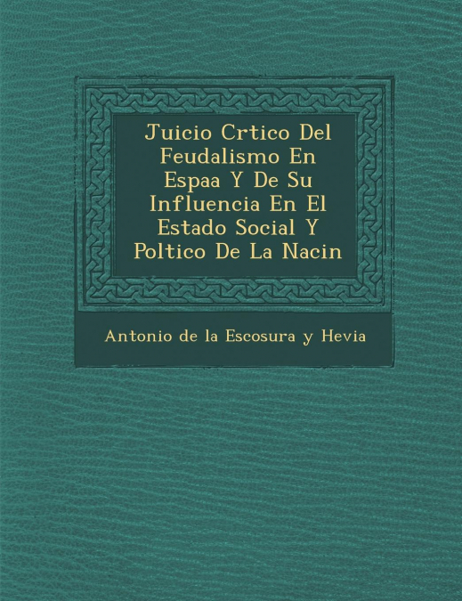 Juicio Cr Tico del Feudalismo En Espa A Y de Su Influencia En El Estado Social y Pol Tico de La Naci N