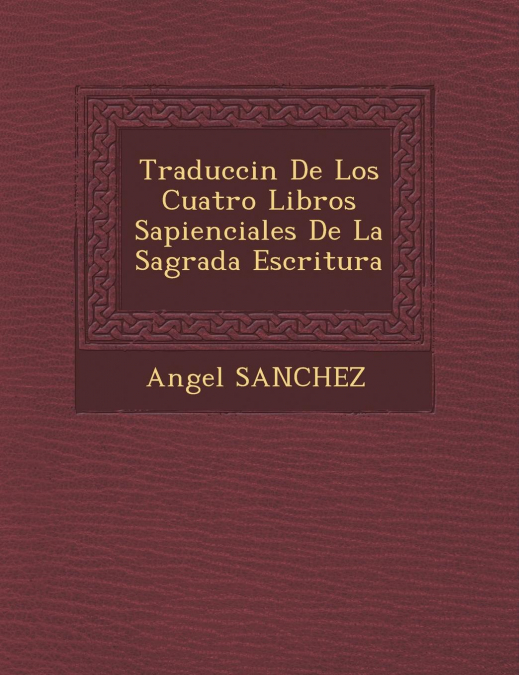 Traducci�n De Los Cuatro Libros Sapienciales De La Sagrada Escritura