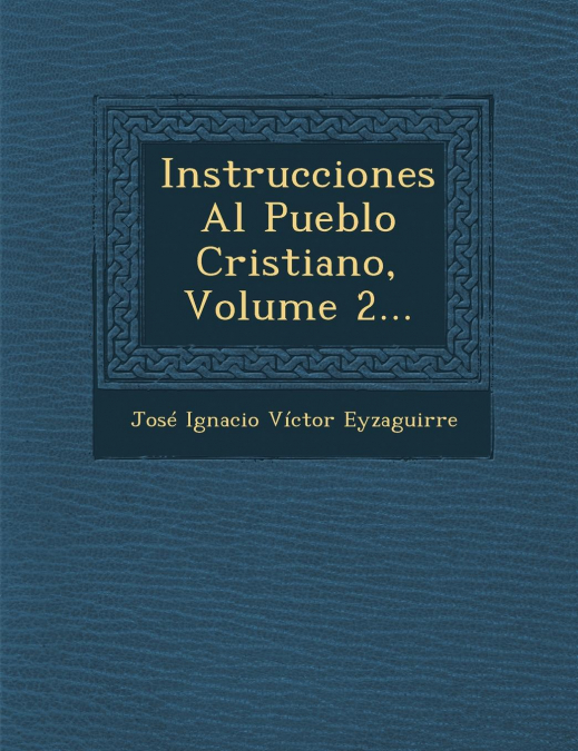 Instrucciones Al Pueblo Cristiano, Volume 2...
