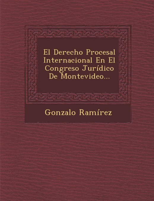 El Derecho Procesal Internacional En El Congreso Jurídico De Montevideo...