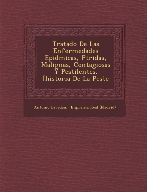 Tratado De Las Enfermedades Epid�micas, P�tridas, Malignas, Contagiosas Y Pestilentes. [historia De La Peste