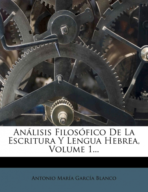 Análisis Filosófico De La Escritura Y Lengua Hebrea, Volume 1...