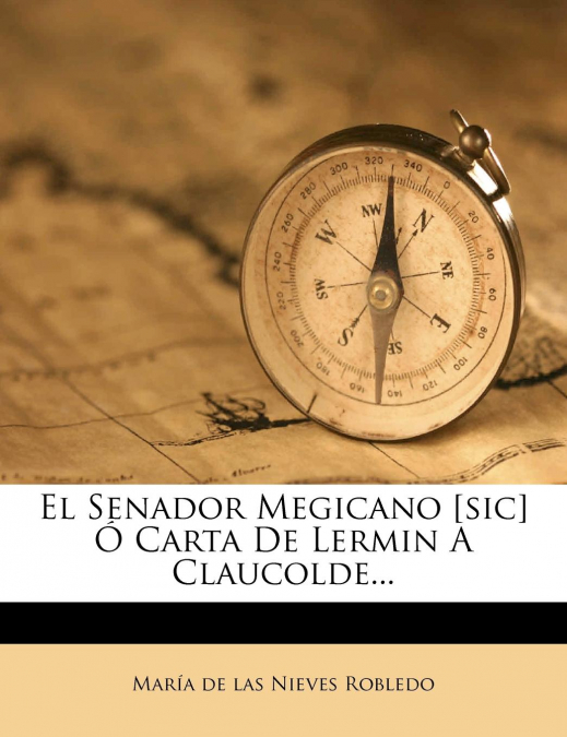 El Senador Megicano [sic] Ó Carta De Lermin A Claucolde...