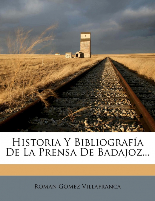 Historia Y Bibliografía De La Prensa De Badajoz...